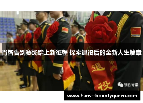 肖智告别赛场踏上新征程 探索退役后的全新人生篇章