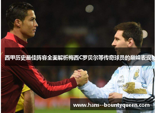 西甲历史最佳阵容全面解析梅西C罗贝尔等传奇球员的巅峰表现