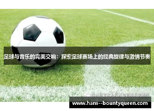 足球与音乐的完美交响：探索足球赛场上的经典旋律与激情节奏