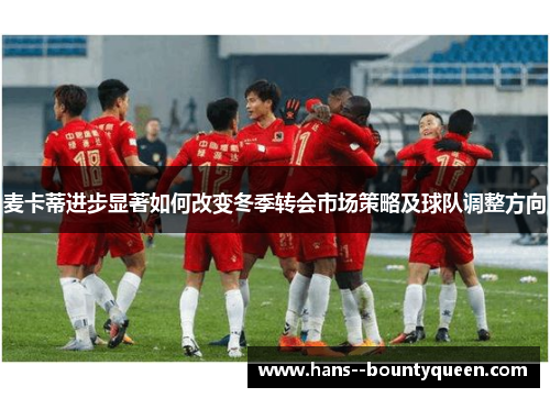 麦卡蒂进步显著如何改变冬季转会市场策略及球队调整方向